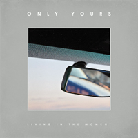 Only Yours - Living In The Moment (Single)
