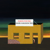 Karlsson, Daniel - Daniel Karlsson Trio - Fusion For Fish