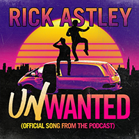 Rick Astley - Unwanted (Official Song from the Podcast) (Single)