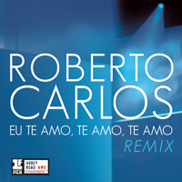 Roberto Carlos - Eu Te Amo, Te Amo, Te Amo (Remix) [Single]