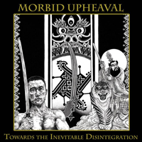 Morbid Upheaval - Towards The Inevitable Disintegration