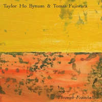 Bynum, Taylor Ho - Taylor Ho Bynum & Tomas Fujiwara - Through Foundation