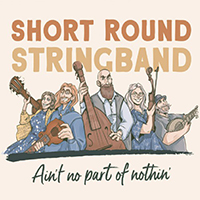 Short Round Stringband - Ain't No Part Of Nothin'
