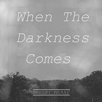 Merry, Shelby  - When The Darkness Comes (Single)