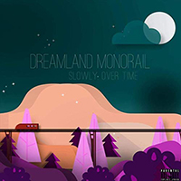 Dreamland Monorail - Slowly, Over Time