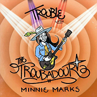 Marks, Minnie - Trouble With The Troubadour