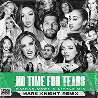 Dawe, Nathan - No Time For Tears (Mark Knight Remix) (feat. Little Mix) (Single)