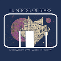 Huntress of Stars - Borrowed Eyes With Which To Sorrow (EP)