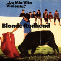 Blonde Redhead (USA) - La Mia Vita Violenta!