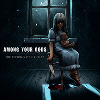 Among Your Gods - The Feeding Of Cruelty