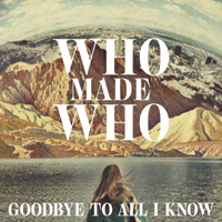 Who Made Who - Goodbye To All I Know (Remixes)