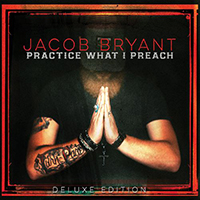 Bryant, Jacob - Practice What I Preach (Deluxe Edition)