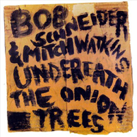 Bob Schneider - Underneath The Onion Trees