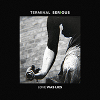 Terminal Serious - Love Was Lies
