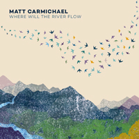 Carmichael, Matt - Where Will the River Flow