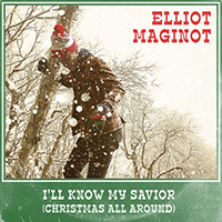 Maginot, Elliot - I'll Know My Savior (Christmas All Around)