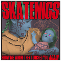 Skatenigs - Show Me Where They Touched You Again