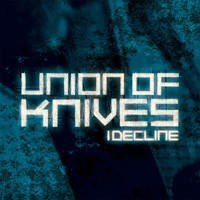 Union Of Knives - I Decline (Single)