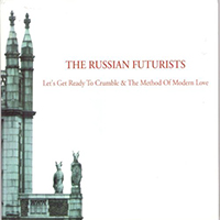 Russian Futurists - Let's Get Ready To Crumble & The Method Of Modern Love