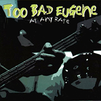 Too Bad Eugene - At Any Rate