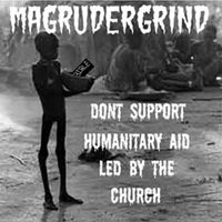 Magrudergrind - Don't Support Humanitary Aid Led By The Church