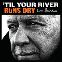 Eric Burdon and The Animals - 'Til Your River Runs Dry (feat. Wally Ingram)