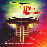 Future Sound Of London - Life In Moments