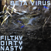 Beta Virus - Filthy Dirty Nasty