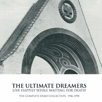The Ultimate Dreamers - Live Happily While Waiting For Death (The Complete Demo Collection 1986-1990)