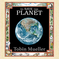 Tobin Mueller - To Save the Planet