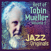 Tobin Mueller - Best of Tobin Mueller, Vol. 1: Jazz Originals (Remastered)