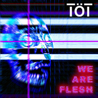 TÖT - We Are Flesh