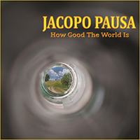 Jacopo Pausa - How Good The World Is