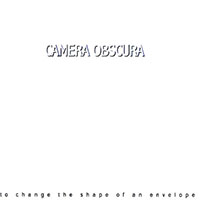 Camera Obscura (USA) - To Change The Shape Of An Envelope