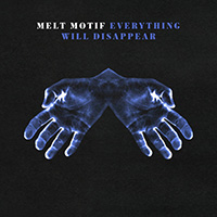 Melt Motif - Everything Will Disappear