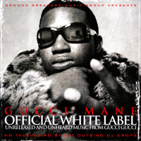 Gucci Mayne - Official White Label (Unreleased and Unheard Music from Gucci Gucci)
