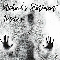 Michael's Statement - Isolation