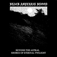 Black Imperial Blood - Beyond the Astral Shores of Eternal Twilight