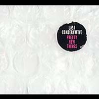Last Conservative - Pretty New Things