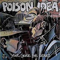 Poison Idea - Your Choice Live