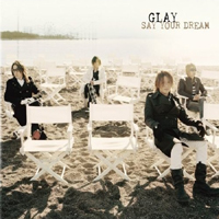 Glay - Say Your Dream (Single)