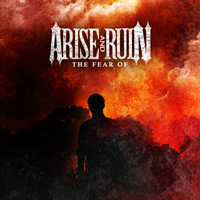 Arise And Ruin - The Fear Of