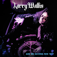 Larry Wallis - Are We Having Fun Yet? (2023 Mix)
