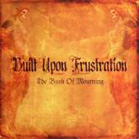 Built Upon Frustration - The Book Of Mourning