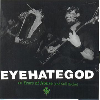 EyeHateGod - 10 Years Of Abuse (And Still Broke)