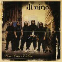 Ill Nino - How Can I Live (Single)