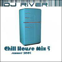 DJ River - Chill House Mix 5 - Summer 2005