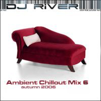 DJ River - Ambient Chillout Mix 6 - Autumn 2006