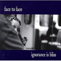 Face To Face (USA) - Ignorance Is Bliss