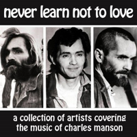 Charles Manson - Never Learn Not To Love: Tribute To Charles Manson